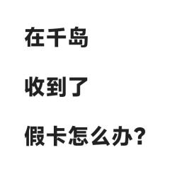 千岛购物之——假卡售后篇
最近有很多宝宝问我：
在千岛收到假