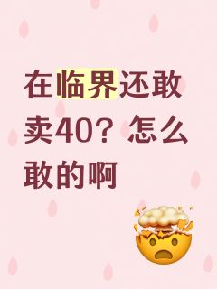 在临界还敢卖40？！




啊哈哈btd一下，所以我这种画