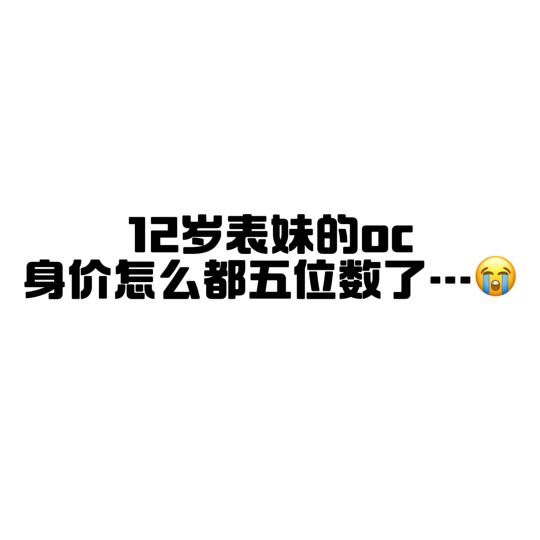 12岁表妹的oc身价都5⃣️位数了…我服了我画的，我的oc，身价没5⃣️位数但我12岁