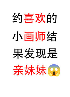约喜欢的小画师结果是亲妹妹！？





引流致歉！老大们看