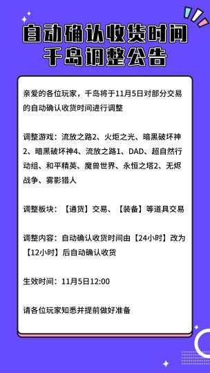 亲爱的DAD玩家朋友：为提供更优质、便捷的服务体验，千岛将对【通货】（金币）【装备】等道具类型交易的自动确认收货时间进行调整，由目前的【24小时】更改为【12小时】后自动确认收货，调整将于11月5日1